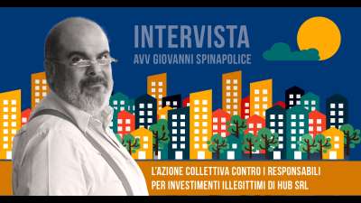 Intervista all'Avv. Giovanni Spinapolice: Azioni Collettive contro i Responsabili per Investimenti Illegittimi di HUB Srl